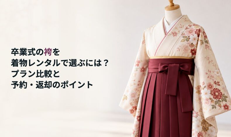画像10455：卒業式の袴を着物レンタルで選ぶには？プラン比較と予約・返却のポイント
